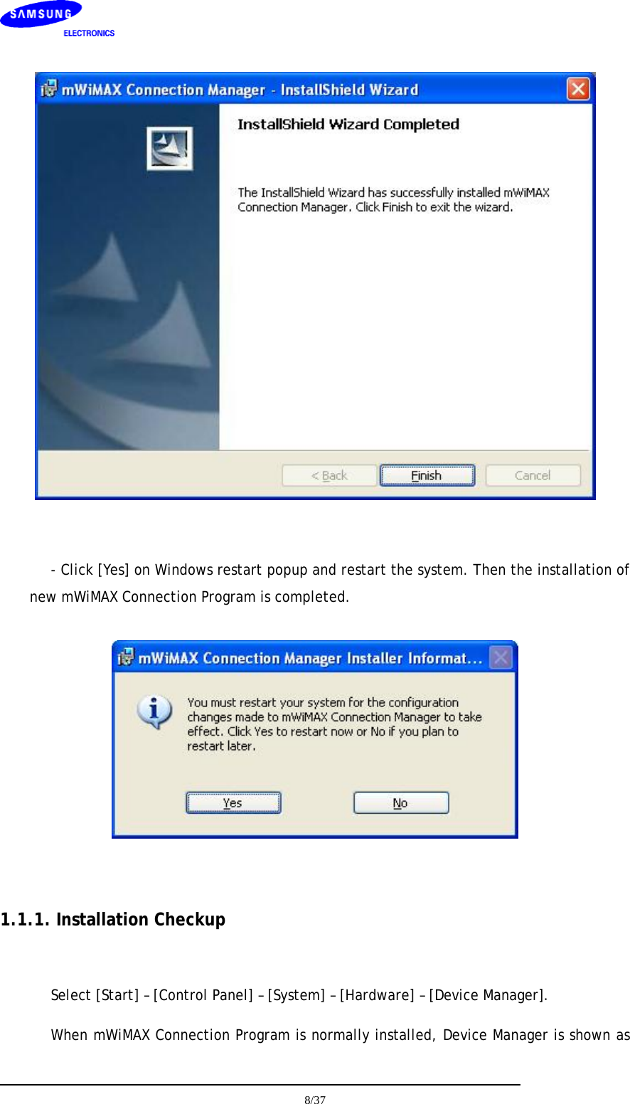      - Click [Yes] on Windows restart popup and restart the system. Then the installation of new mWiMAX Connection Program is completed.     1.1.1. Installation Checkup  Select [Start] – [Control Panel] – [System] – [Hardware] – [Device Manager]. When mWiMAX Connection Program is normally installed, Device Manager is shown as  8/37  