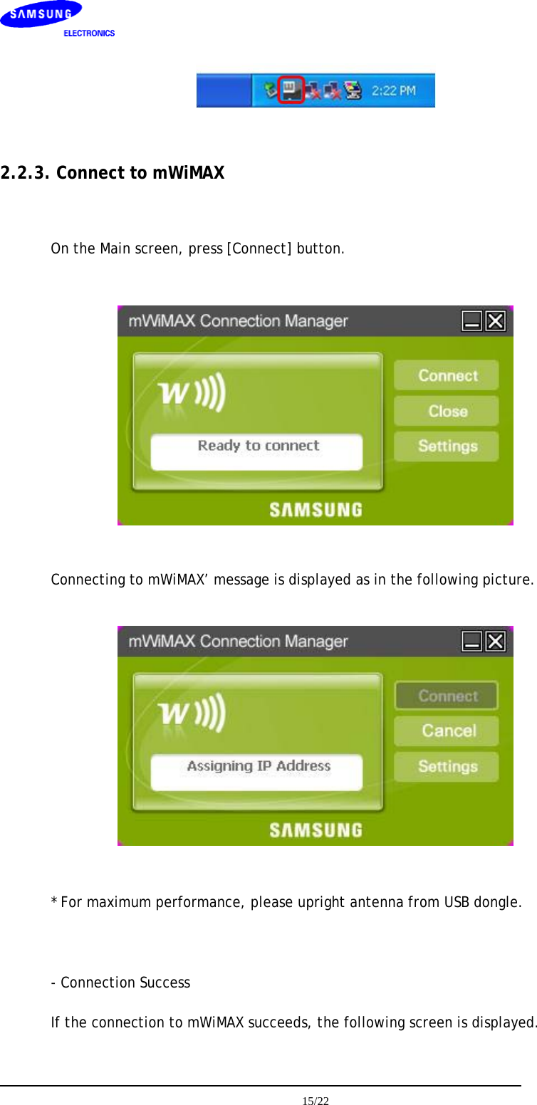     15/22    2.2.3. Connect to mWiMAX  On the Main screen, press [Connect] button.    Connecting to mWiMAX’ message is displayed as in the following picture.    * For maximum performance, please upright antenna from USB dongle.  - Connection Success If the connection to mWiMAX succeeds, the following screen is displayed. 