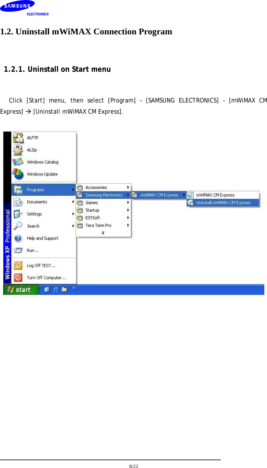     8/22  1.2. Uninstall mWiMAX Connection Program    1.2.1. Uninstall on Start menu  Click [Start] menu, then select [Program] – [SAMSUNG ELECTRONICS] – [mWiMAX CM Express] Æ [Uninstall mWiMAX CM Express].          