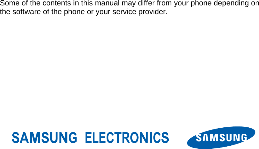                                            Some of the contents in this manual may differ from your phone depending on the software of the phone or your service provider. 