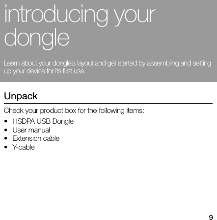 9introducing your dongleLearn about your dongle’s layout and get started by assembling and setting up your device for its first use.UnpackCheck your product box for the following items:•HSDPA USB Dongle•User manual• Extension cable•Y-cable