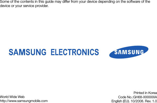 Some of the contents in this guide may differ from your device depending on the software of the device or your service provider.World Wide Webhttp://www.samsungmobile.comPrinted in KoreaCode No.:GH68-XXXXXXAEnglish (EU). 10/2008. Rev. 1.0