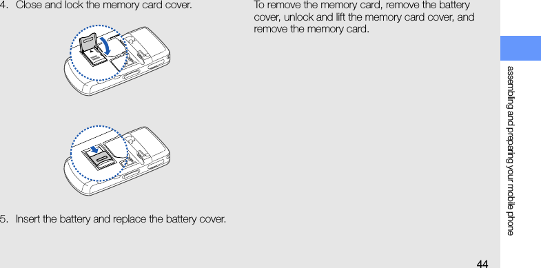 assembling and preparing your mobile phone444. Close and lock the memory card cover.5. Insert the battery and replace the battery cover.To remove the memory card, remove the battery cover, unlock and lift the memory card cover, and remove the memory card. 