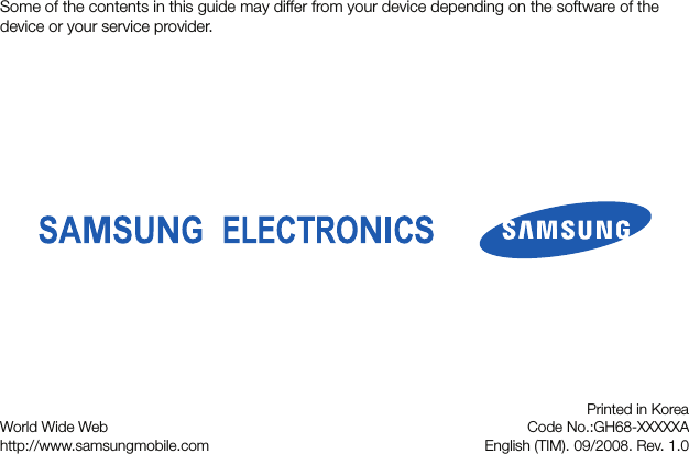 Some of the contents in this guide may differ from your device depending on the software of the device or your service provider.World Wide Webhttp://www.samsungmobile.comPrinted in KoreaCode No.:GH68-XXXXXAEnglish (TIM). 09/2008. Rev. 1.0