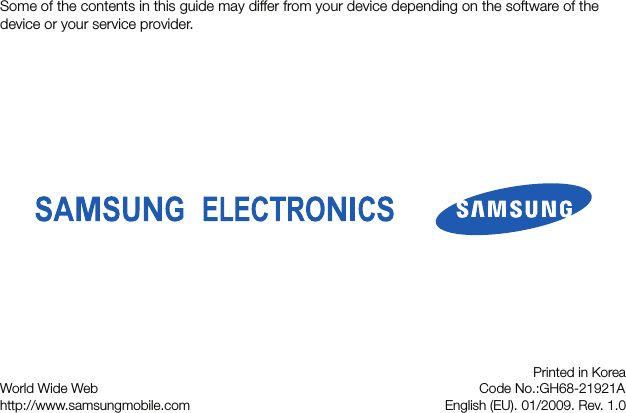 Some of the contents in this guide may differ from your device depending on the software of the device or your service provider.World Wide Webhttp://www.samsungmobile.comPrinted in KoreaCode No.:GH68-21921AEnglish (EU). 01/2009. Rev. 1.0
