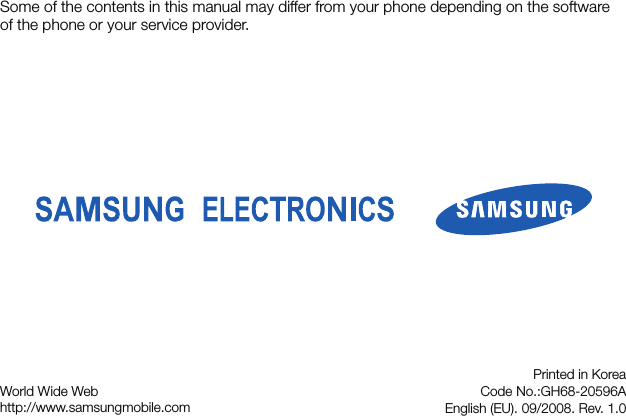 Some of the contents in this manual may differ from your phone depending on the software of the phone or your service provider.World Wide Webhttp://www.samsungmobile.comPrinted in KoreaCode No.:GH68-20596AEnglish (EU). 09/2008. Rev. 1.0