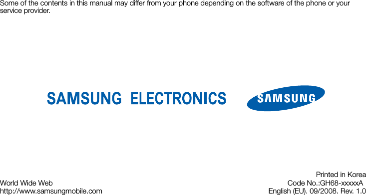 Some of the contents in this manual may differ from your phone depending on the software of the phone or your service provider.World Wide Webhttp://www.samsungmobile.comPrinted in KoreaCode No.:GH68-xxxxxAEnglish (EU). 09/2008. Rev. 1.0