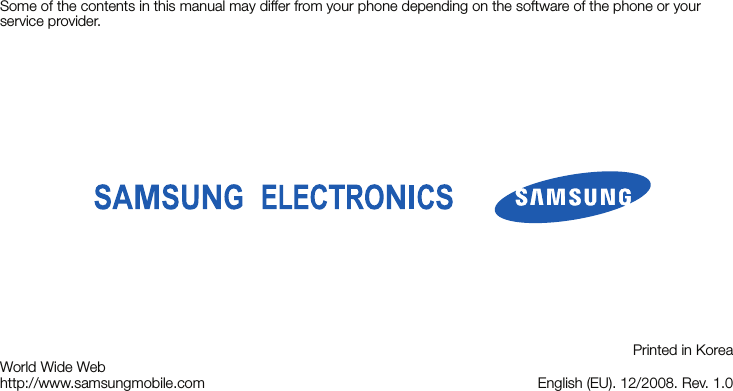 Some of the contents in this manual may differ from your phone depending on the software of the phone or your service provider.World Wide Webhttp://www.samsungmobile.comPrinted in KoreaCode No.:GH68-xxxxxAEnglish (EU). 12/2008. Rev. 1.0