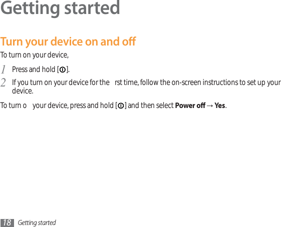 Getting started18Getting startedTurn your device on and oTo turn on your device, Press and hold [1]. If you turn on your device for the  rst time, follow the on-screen instructions to set up your 2device.To turn o  your device, press and hold [ ] and then select Power o ĺYes .