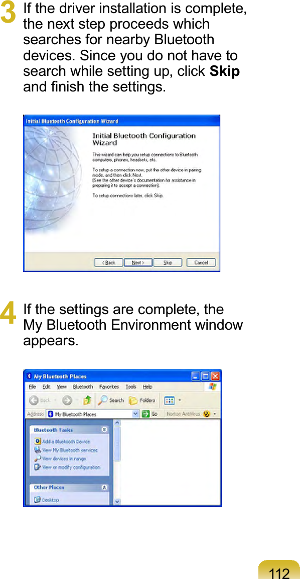 1123 Ifthedriverinstallationiscomplete,thenextstepproceedswhichsearches for nearby Bluetoothdevices.SinceyoudonothavetoVHDUFKZKLOHVHWWLQJXSFOLFNSkipDQG¿QLVKWKHVHWWLQJV4 If the settings are complete, theMy Bluetooth Environment windowappears.