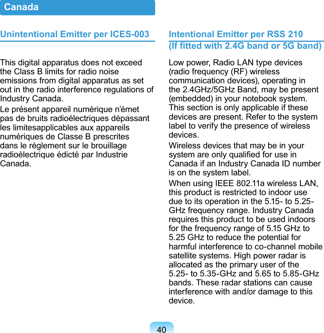 40Unintentional Emitter per ICES-003 ThisdigitalapparatusdoesnotexceedtheClassBlimitsforradionoiseemissions from digital apparatus as setoutintheradiointerferenceregulationsofIndustry Canada.Le présent appareil numérique n’émetpas de bruits radioélectriques dépassantles limitesapplicables aux appareilsnumériquesdeClasseBprescritesdans le règlement sur le brouillageradioélectrique édicté par IndustrieCanada.Intentional Emitter per RSS 210(If fitted with 2.4G band or 5G band) Lowpower,RadioLANtypedevices(radio frequency (RF) wirelesscommunication devices), operating inthe 2.4GHz/5GHzBand,maybepresentHPEHGGHGLQ\RXUQRWHERRNV\VWHPThissectionisonlyapplicableifthesedevices are present. Refer to the systemlabeltoverifythepresenceofwirelessdevices.Wireless devices that may be in yourV\VWHPDUHRQO\TXDOL¿HGIRUXVHLQCanada if an Industry Canada ID numberis on the system label.When using IEEE 802.11a wireless LAN,thisproductisrestrictedtoindooruseduetoitsoperationinthe 5.15-to 5.25-GHz frequency range. Industry Canadarequires this product to be used indoorsfor the frequency range of 5.15 GHz to5.25 GHztoreducethepotentialforharmful interference to co-channel mobilesatellite systems. High power radar isallocatedastheprimaryuserofthe5.25- to 5.35-GHz and 5.65 to 5.85-GHzbands. These radar stations can causeinterferencewithand/ordamagetothisdevice.Canada