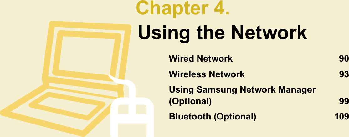 Chapter 4.Using the NetworkWired Network 90Wireless Network 93Using Samsung Network Manager(Optional) 99Bluetooth (Optional) 109