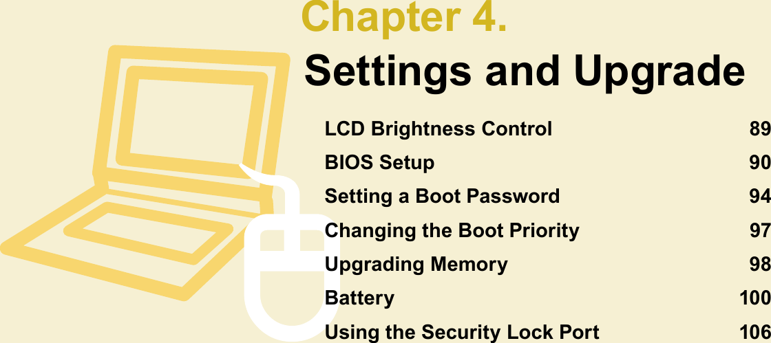  Chapter  4.Settings and UpgradeLCD Brightness Control  89BIOS Setup  90Setting a Boot Password  94Changing the Boot Priority  97Upgrading Memory  98Battery  100Using the Security Lock Port  106