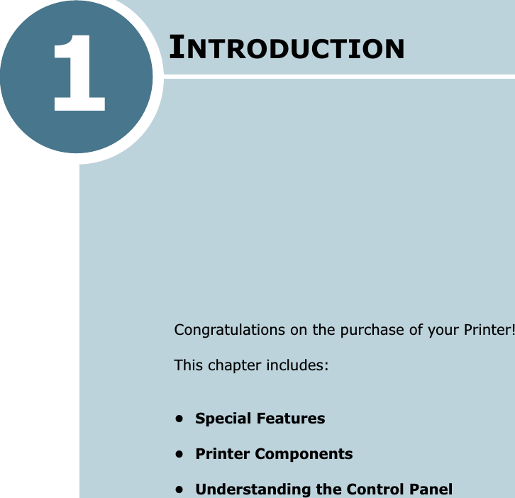  1 I NTRODUCTION Congratulations on the purchase of your Printer! This chapter includes: &bull; Special Features&bull; Printer Components&bull; Understanding the Control Panel