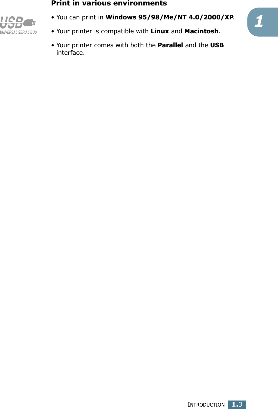 INTRODUCTION1.31Print in various environments&bull; You can print in Windows 95/98/Me/NT 4.0/2000/XP.&bull; Your printer is compatible with Linux and Macintosh. &bull; Your printer comes with both the Parallel and the USB interface.