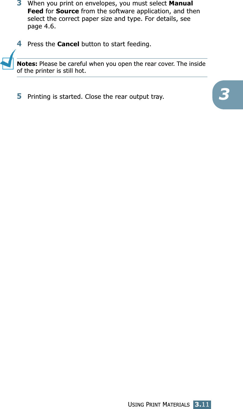 USING PRINT MATERIALS3.1133When you print on envelopes, you must select Manual Feed for Source from the software application, and then select the correct paper size and type. For details, see page 4.6. 4Press the Cancel button to start feeding. Notes: Please be careful when you open the rear cover. The inside of the printer is still hot.5Printing is started. Close the rear output tray.