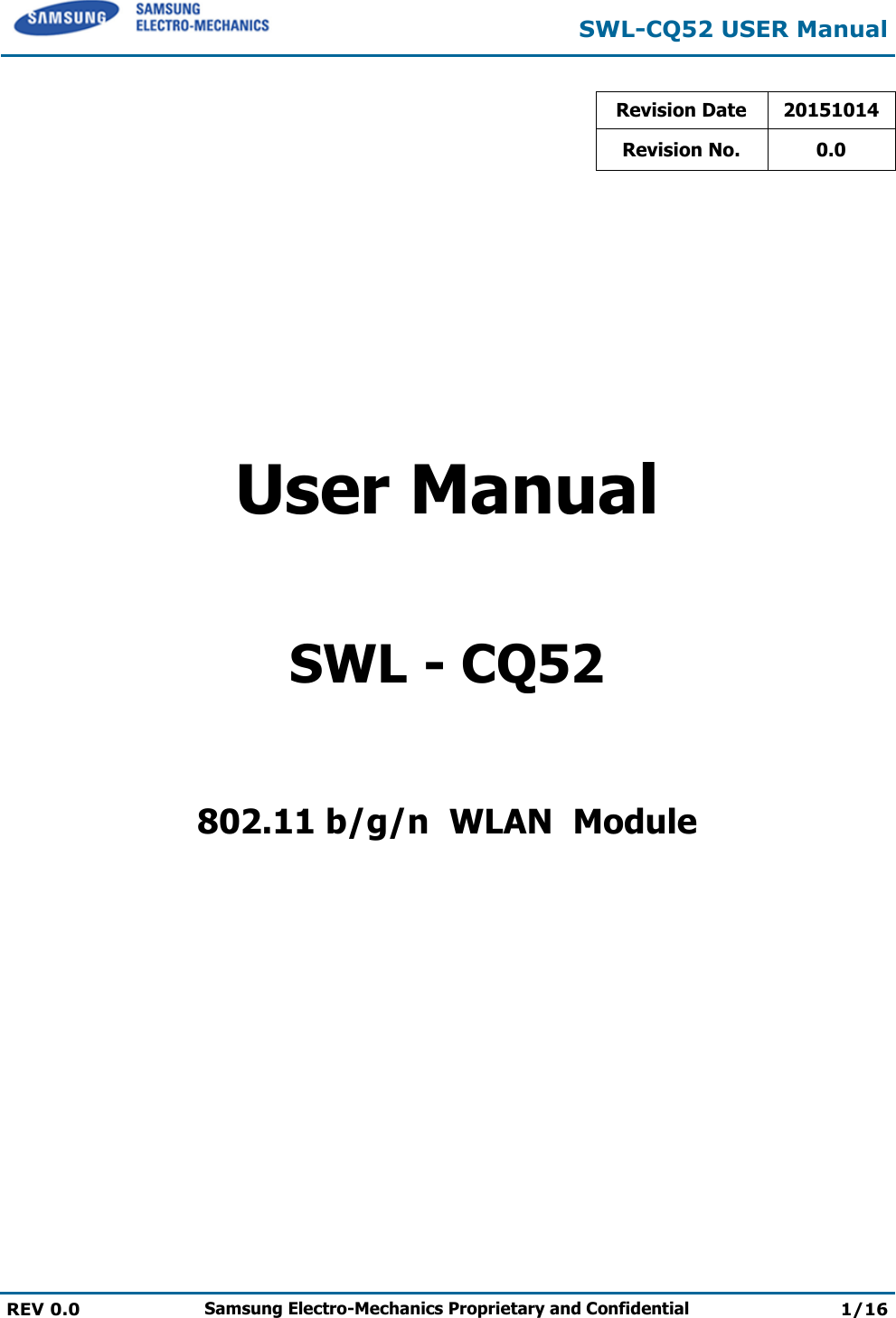  SWL-CQ52 USER Manual  REV 0.0 Samsung Electro-Mechanics Proprietary and Confidential 1/16  Revision Date 20151014 Revision No. 0.0       User Manual  SWL - CQ52  802.11 b/g/n  WLAN  Module    