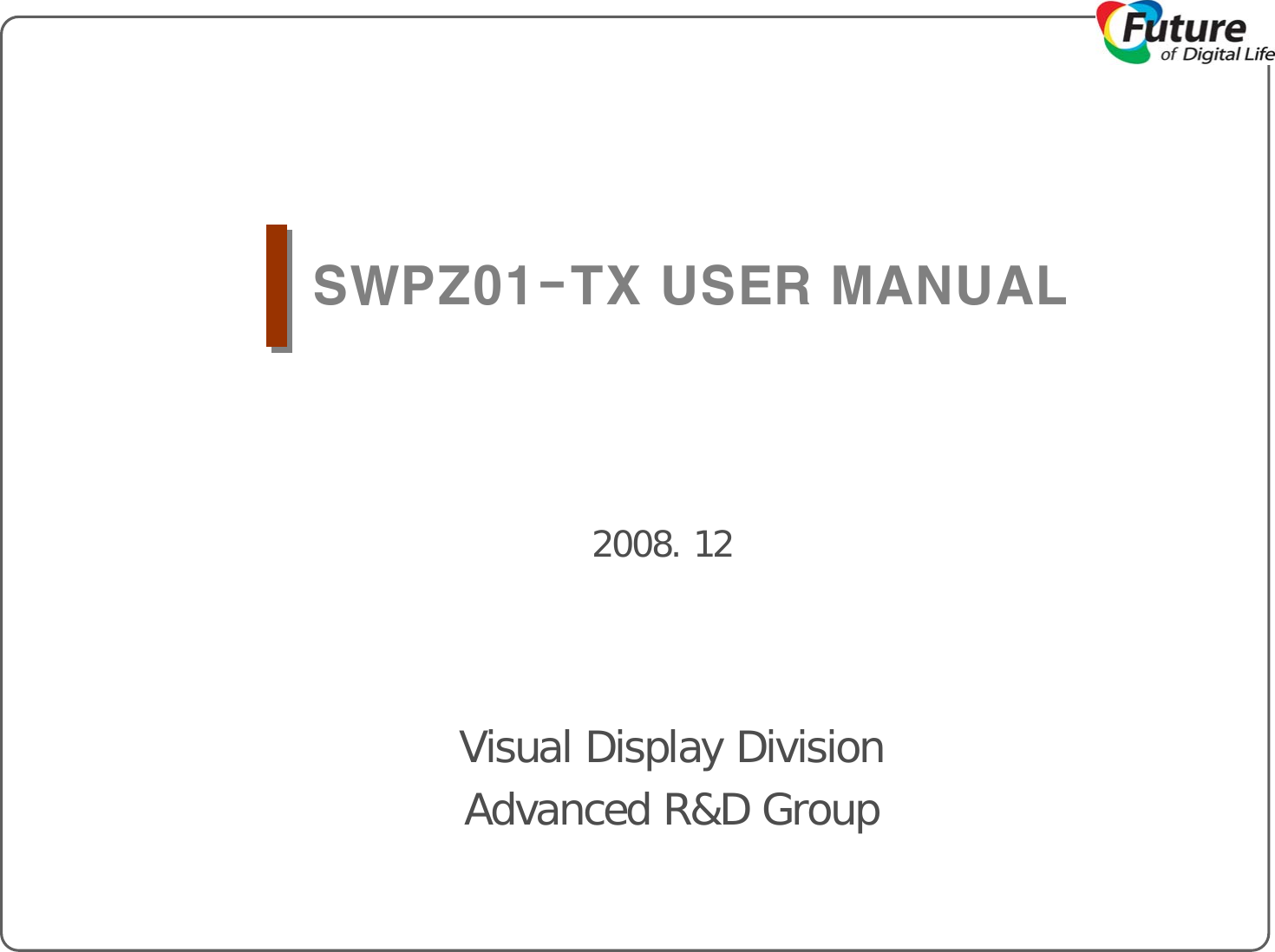 Visual Display DivisionAdvanced R&amp;D Group2008. 12SWPZ01-TX USER MANUAL