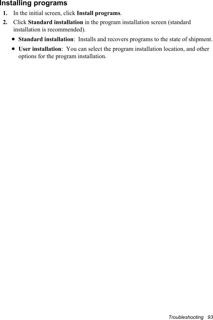 Troubleshooting   93Installing programs1. In the initial screen, click Install programs.2. Click Standard installation in the program installation screen (standard installation is recommended).xStandard installation:  Installs and recovers programs to the state of shipment.xUser installation:  You can select the program installation location, and other options for the program installation.