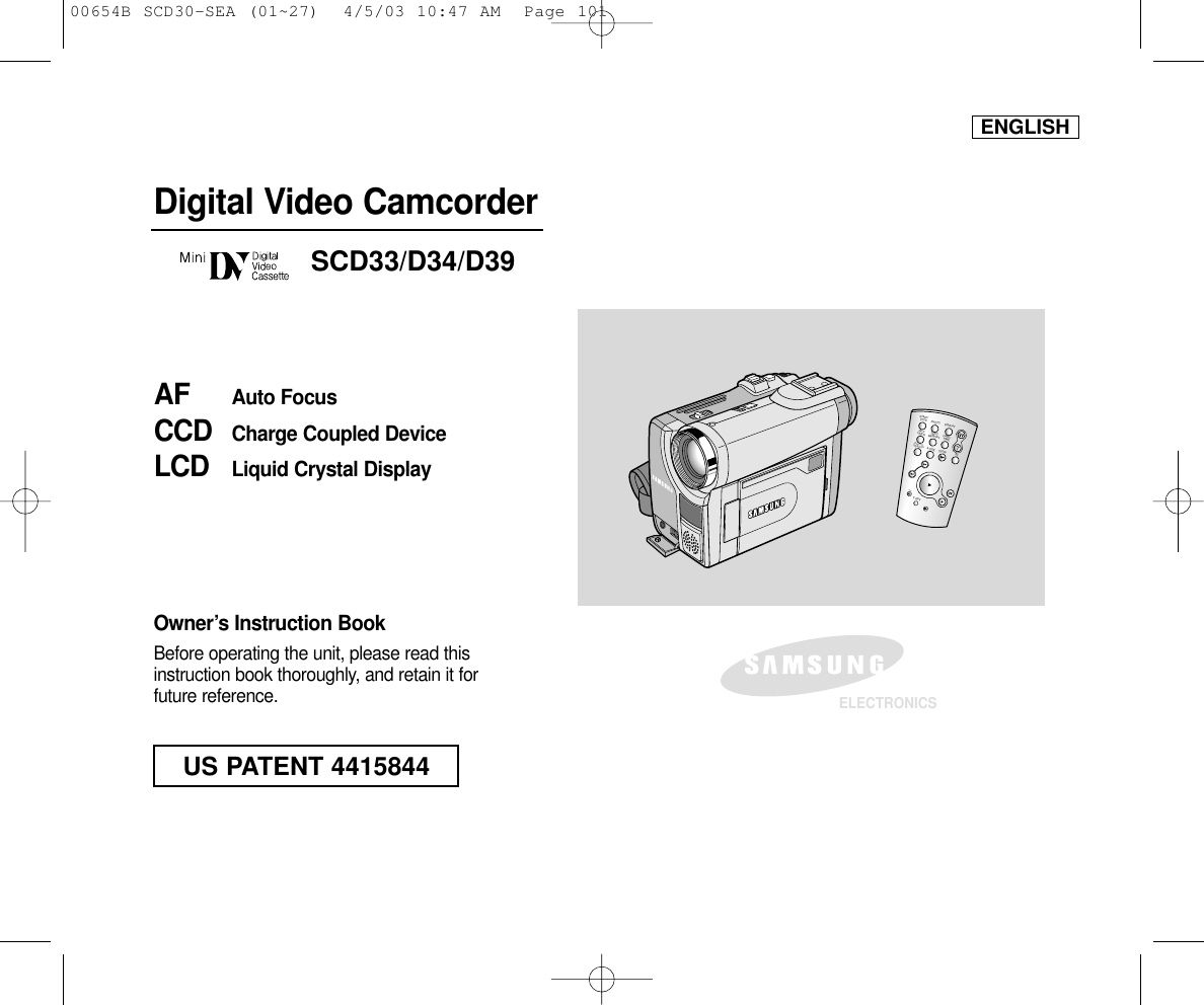 ENGLISHDigital Video CamcorderOwner’s Instruction BookBefore operating the unit, please read thisinstruction book thoroughly, and retain it forfuture reference. AF Auto FocusCCD Charge Coupled DeviceLCD Liquid Crystal DisplaySCD33/D34/D39ELECTRONICSSTART/STOPSELFTIMERA.DUBZEROMEMORYPHOTO DISPLAYX2SLOWF.ADV PHOTOSEARCHDATE/ TIMEUS PATENT 441584400654B SCD30-SEA (01~27)  4/5/03 10:47 AM  Page 101