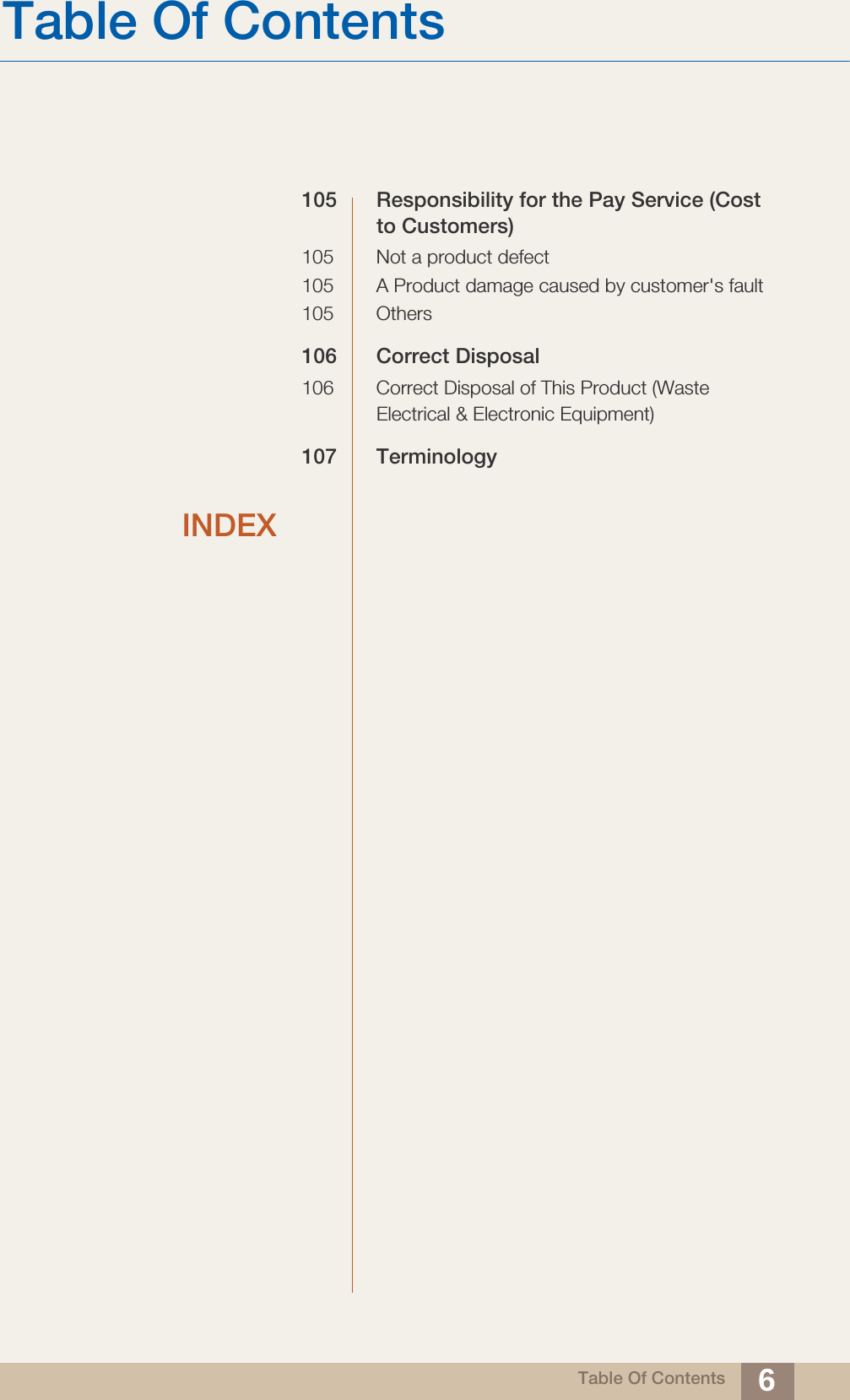 Table Of ContentsTable Of Contents 6105 Responsibility for the Pay Service (Cost to Customers)105 Not a product defect105 A Product damage caused by customer&apos;s fault105 Others106 Correct Disposal106 Correct Disposal of This Product (Waste Electrical &amp; Electronic Equipment)107 TerminologyINDEX