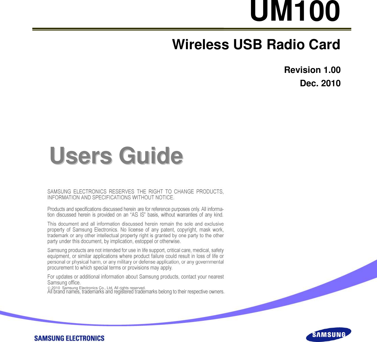           UM100 Wireless USB Radio Card Revision 1.00 Dec. 2010 UUsseerrss  GGuuiiddee    2010  Samsung Electronics Co., Ltd. All rights reserved.    
