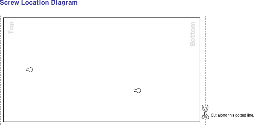    Screw Location Diagram  Top Cut along this dotted line. Bottom 