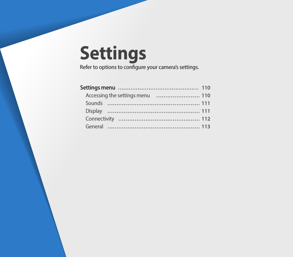 Settings menu  ………………………………………  110Accessing the settings menu  …………………… 110Sounds  …………………………………………… 111Display  …………………………………………… 111Connectivity  ……………………………………… 112General  …………………………………………… 113SettingsRefer to options to congure your camera’s settings.