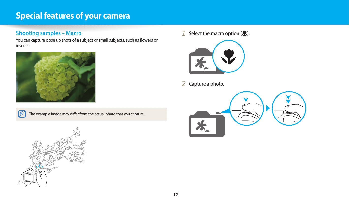     12Special features of your cameraShooting samples – MacroYou can capture close up shots of a subject or small subjects, such as owers or insects.The example image may dier from the actual photo that you capture.1  Select the macro option ( ).2  Capture a photo.