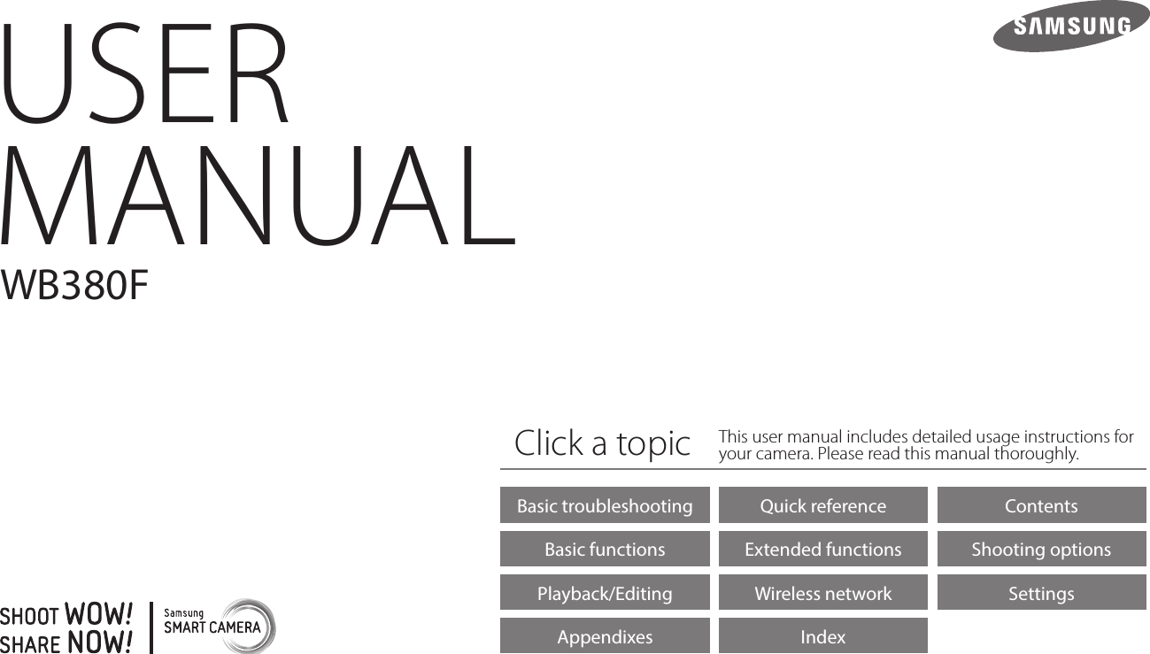 USER  MANUALWB380FClick a topic This user manual includes detailed usage instructions foryour camera. Please read this manual thoroughly.Basic troubleshooting Quick reference ContentsBasic functions Extended functions Shooting optionsPlayback/Editing Wireless network SettingsAppendixes Index