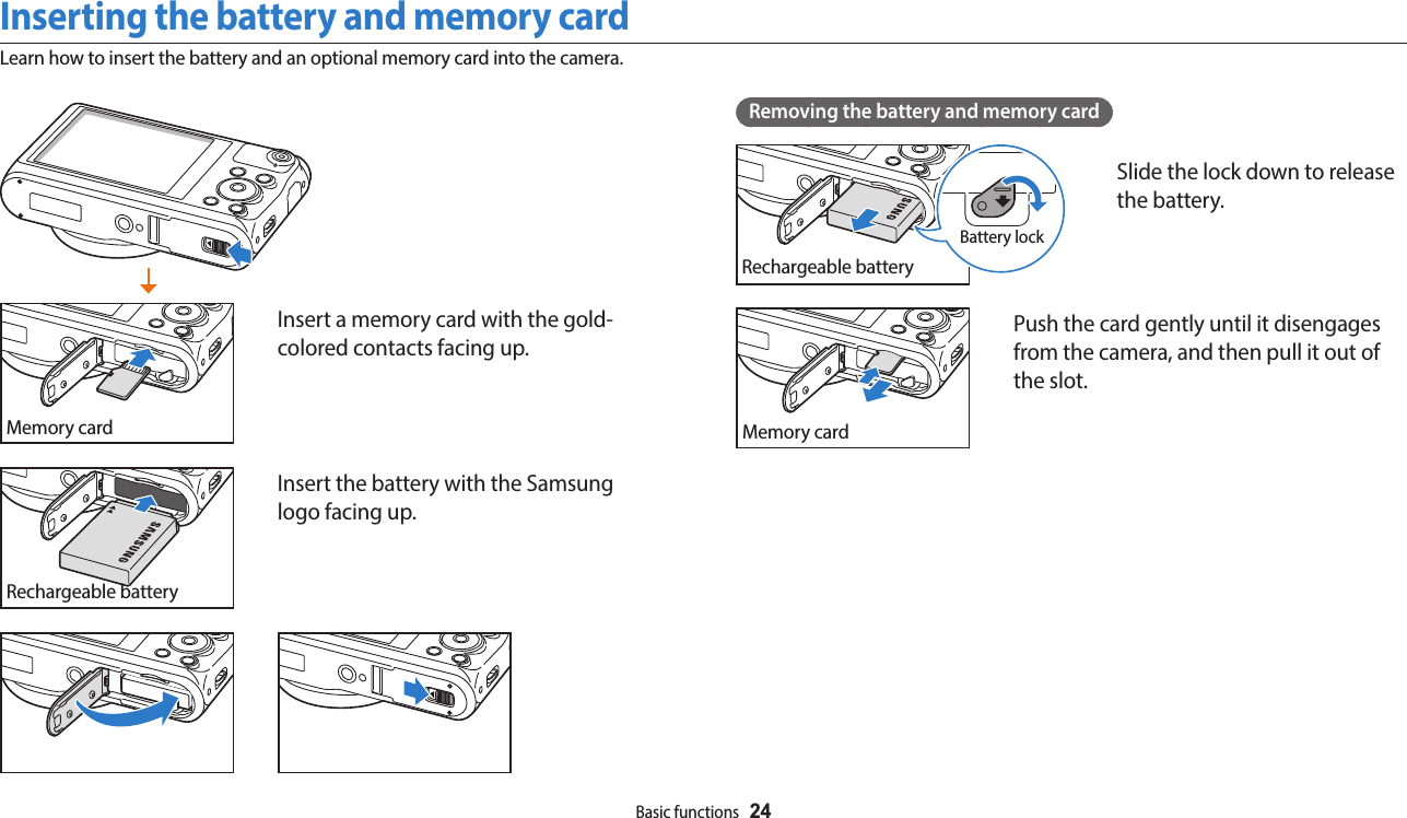 Basic functions  24Inserting the battery and memory cardLearn how to insert the battery and an optional memory card into the camera.Removing the battery and memory cardRechargeable batteryBattery lockSlide the lock down to release the battery.Memory cardPush the card gently until it disengages from the camera, and then pull it out of the slot.Memory cardInsert a memory card with the gold-colored contacts facing up.Rechargeable batteryInsert the battery with the Samsung logo facing up.
