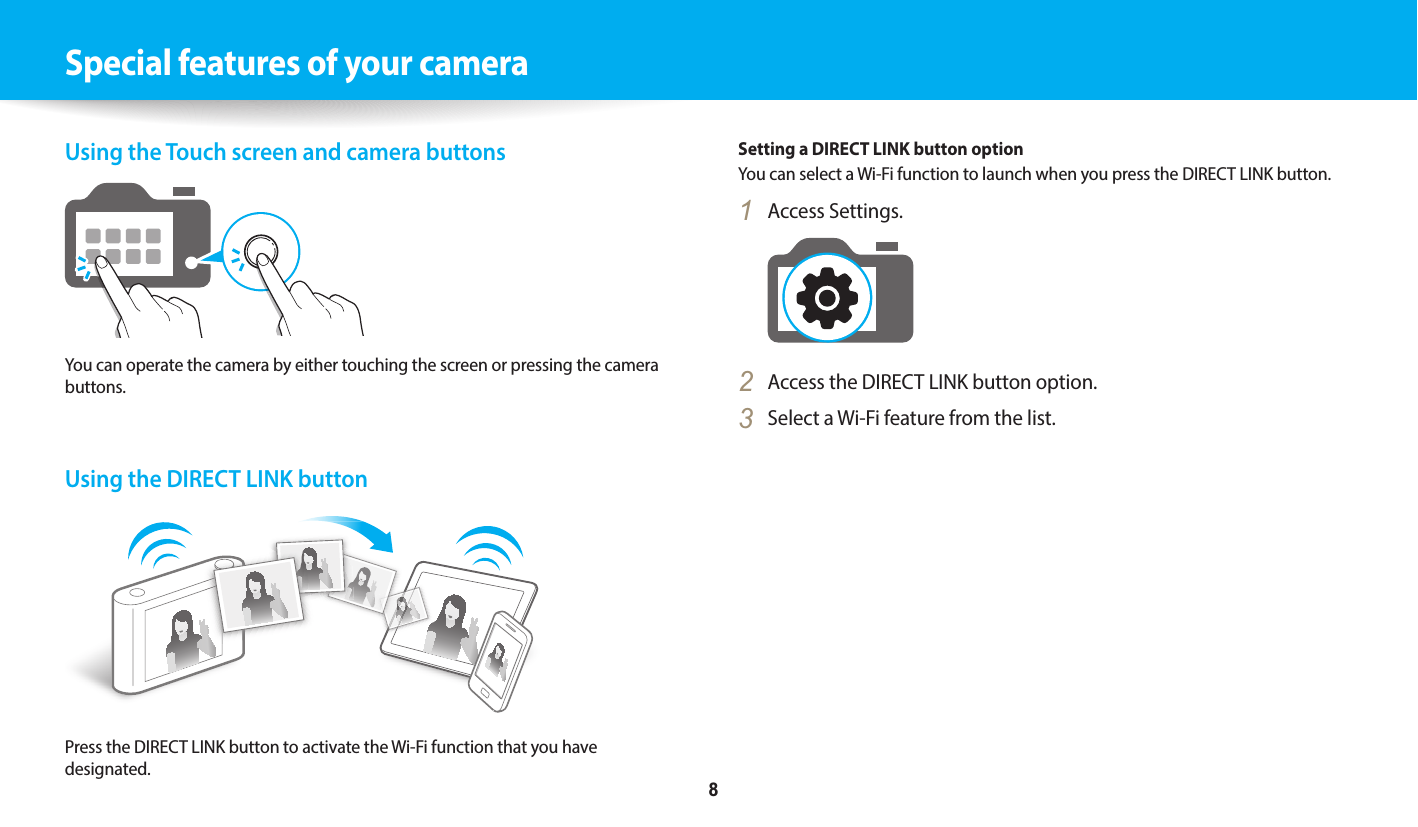    8Special features of your cameraSetting a DIRECT LINK button optionYou can select a Wi-Fi function to launch when you press the DIRECT LINK button.1  Access Settings.2  Access the DIRECT LINK button option.3  Select a Wi-Fi feature from the list.Using the Touch screen and camera buttonsYou can operate the camera by either touching the screen or pressing the camera buttons.Using the DIRECT LINK buttonPress the DIRECT LINK button to activate the Wi-Fi function that you have designated.