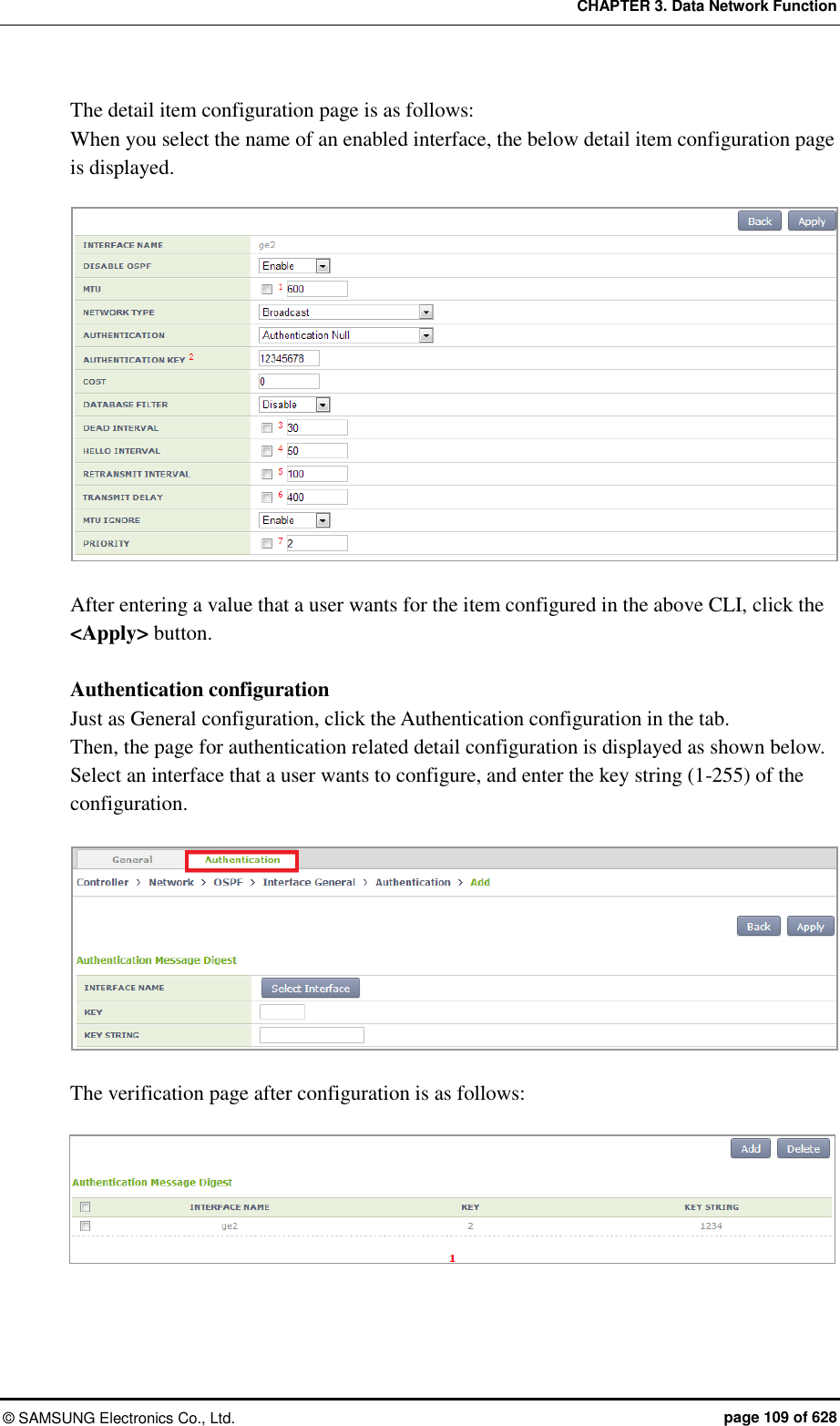 CHAPTER 3. Data Network Function ©  SAMSUNG Electronics Co., Ltd.  page 109 of 628 The detail item configuration page is as follows: When you select the name of an enabled interface, the below detail item configuration page is displayed.     After entering a value that a user wants for the item configured in the above CLI, click the &lt;Apply&gt; button.    Authentication configuration Just as General configuration, click the Authentication configuration in the tab.   Then, the page for authentication related detail configuration is displayed as shown below.   Select an interface that a user wants to configure, and enter the key string (1-255) of the configuration.     The verification page after configuration is as follows:   