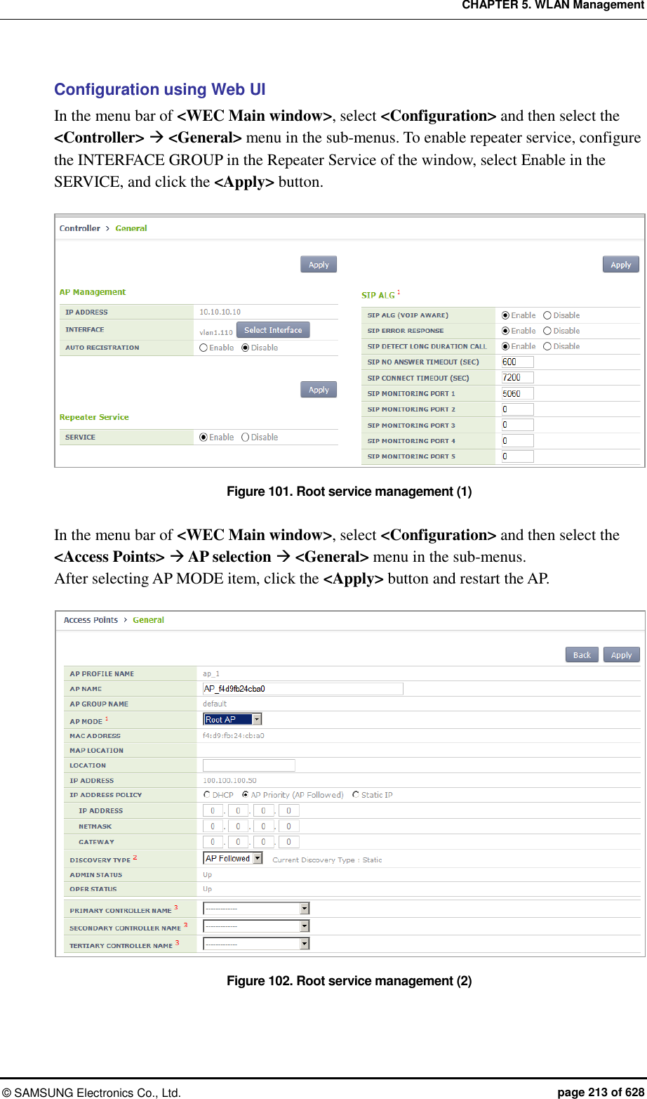 CHAPTER 5. WLAN Management ©  SAMSUNG Electronics Co., Ltd.  page 213 of 628 Configuration using Web UI In the menu bar of &lt;WEC Main window&gt;, select &lt;Configuration&gt; and then select the &lt;Controller&gt;  &lt;General&gt; menu in the sub-menus. To enable repeater service, configure the INTERFACE GROUP in the Repeater Service of the window, select Enable in the SERVICE, and click the &lt;Apply&gt; button.  Figure 101. Root service management (1)  In the menu bar of &lt;WEC Main window&gt;, select &lt;Configuration&gt; and then select the &lt;Access Points&gt;  AP selection  &lt;General&gt; menu in the sub-menus. After selecting AP MODE item, click the &lt;Apply&gt; button and restart the AP.  Figure 102. Root service management (2)  