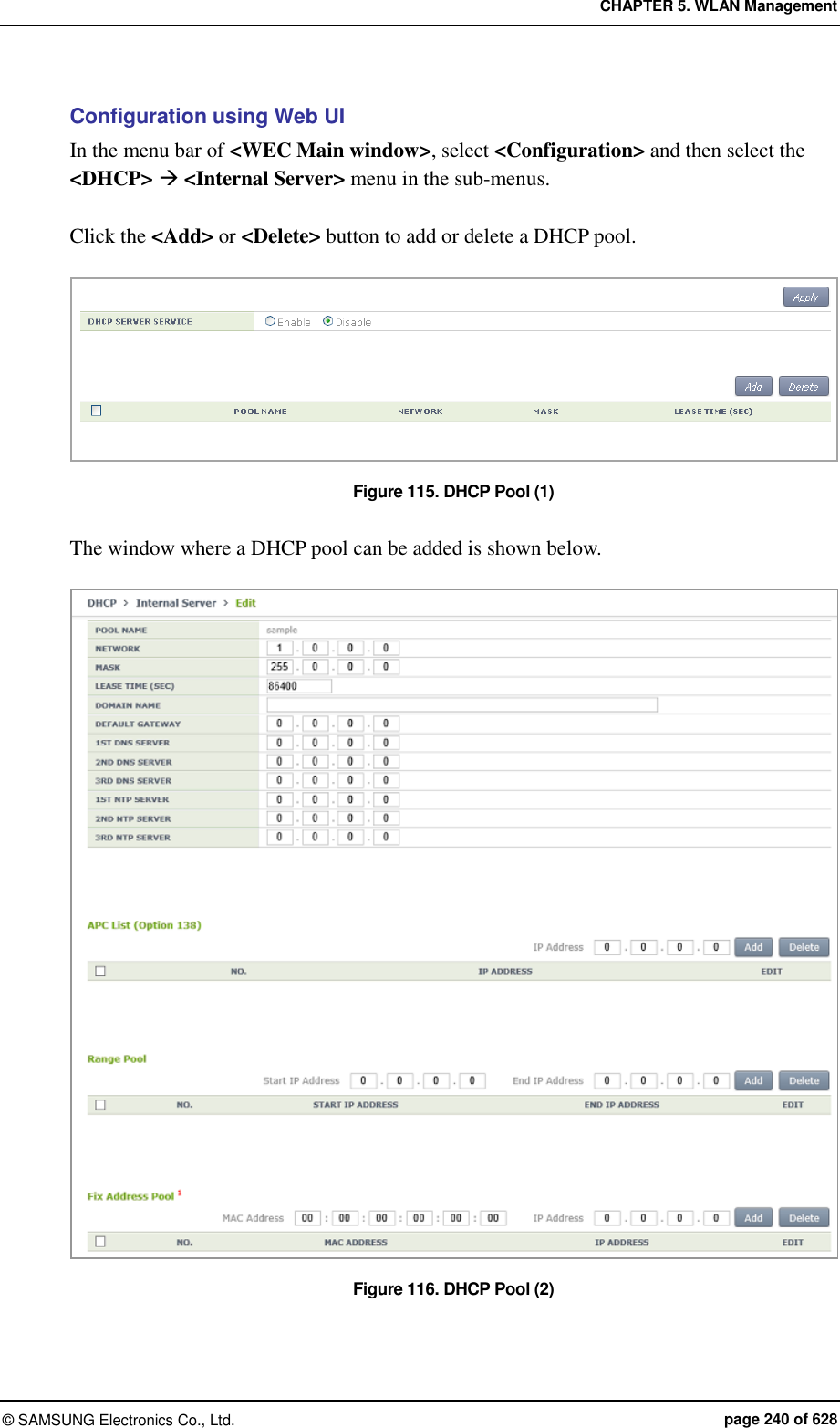 CHAPTER 5. WLAN Management ©  SAMSUNG Electronics Co., Ltd.  page 240 of 628 Configuration using Web UI In the menu bar of &lt;WEC Main window&gt;, select &lt;Configuration&gt; and then select the &lt;DHCP&gt;  &lt;Internal Server&gt; menu in the sub-menus.  Click the &lt;Add&gt; or &lt;Delete&gt; button to add or delete a DHCP pool.  Figure 115. DHCP Pool (1)  The window where a DHCP pool can be added is shown below.  Figure 116. DHCP Pool (2)  