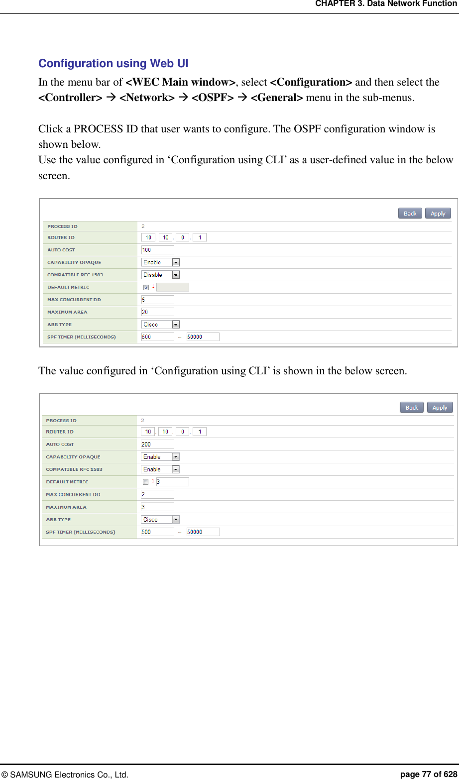 CHAPTER 3. Data Network Function ©  SAMSUNG Electronics Co., Ltd.  page 77 of 628 Configuration using Web UI In the menu bar of &lt;WEC Main window&gt;, select &lt;Configuration&gt; and then select the &lt;Controller&gt;  &lt;Network&gt;  &lt;OSPF&gt;  &lt;General&gt; menu in the sub-menus.    Click a PROCESS ID that user wants to configure. The OSPF configuration window is shown below.   Use the value configured in ‘Configuration using CLI’ as a user-defined value in the below screen.     The value configured in ‘Configuration using CLI’ is shown in the below screen.     