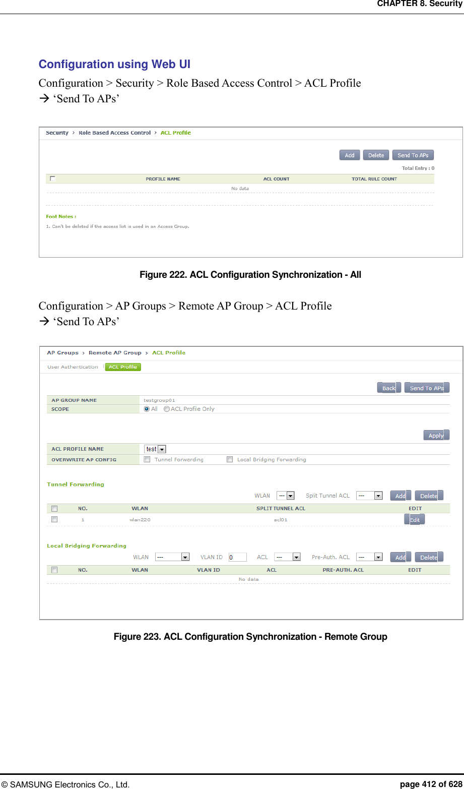 CHAPTER 8. Security © SAMSUNG Electronics Co., Ltd.  page 412 of 628 Configuration using Web UI Configuration &gt; Security &gt; Role Based Access Control &gt; ACL Profile  ‘Send To APs’ Figure 222. ACL Configuration Synchronization - All  Configuration &gt; AP Groups &gt; Remote AP Group &gt; ACL Profile  ‘Send To APs’  Figure 223. ACL Configuration Synchronization - Remote Group 