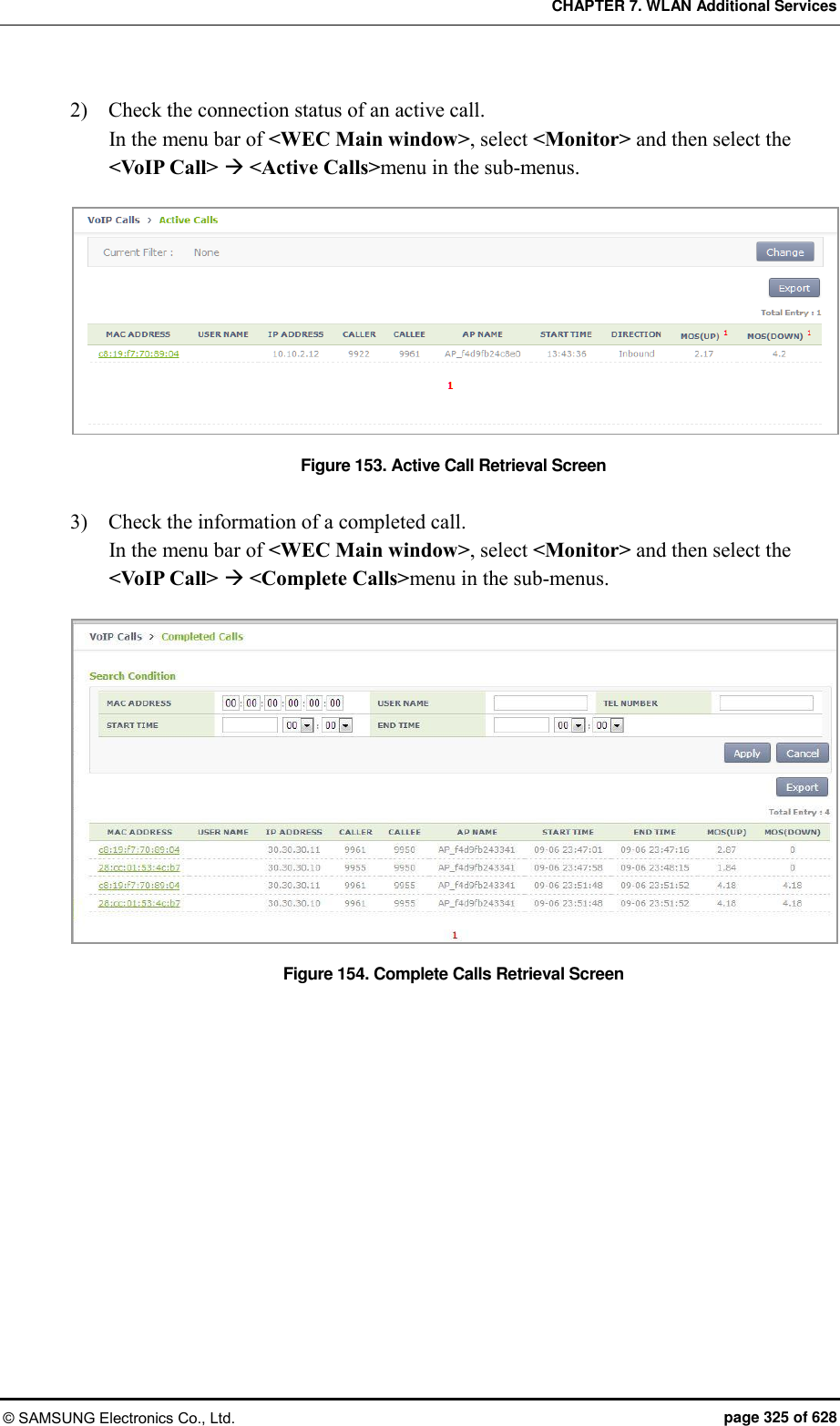 CHAPTER 7. WLAN Additional Services © SAMSUNG Electronics Co., Ltd.  page 325 of 628 2)    Check the connection status of an active call. In the menu bar of &lt;WEC Main window&gt;, select &lt;Monitor&gt; and then select the &lt;VoIP Call&gt;  &lt;Active Calls&gt;menu in the sub-menus.  Figure 153. Active Call Retrieval Screen  3)    Check the information of a completed call.   In the menu bar of &lt;WEC Main window&gt;, select &lt;Monitor&gt; and then select the &lt;VoIP Call&gt;  &lt;Complete Calls&gt;menu in the sub-menus.  Figure 154. Complete Calls Retrieval Screen  