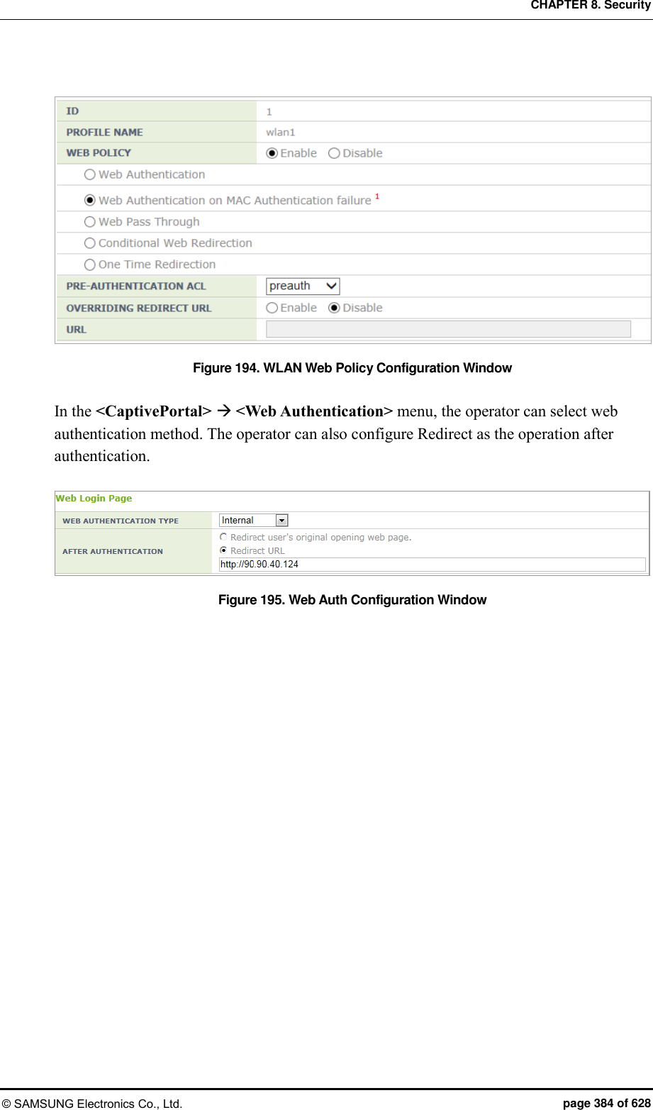 CHAPTER 8. Security © SAMSUNG Electronics Co., Ltd.  page 384 of 628  Figure 194. WLAN Web Policy Configuration Window  In the &lt;CaptivePortal&gt;  &lt;Web Authentication&gt; menu, the operator can select web authentication method. The operator can also configure Redirect as the operation after authentication.  Figure 195. Web Auth Configuration Window   