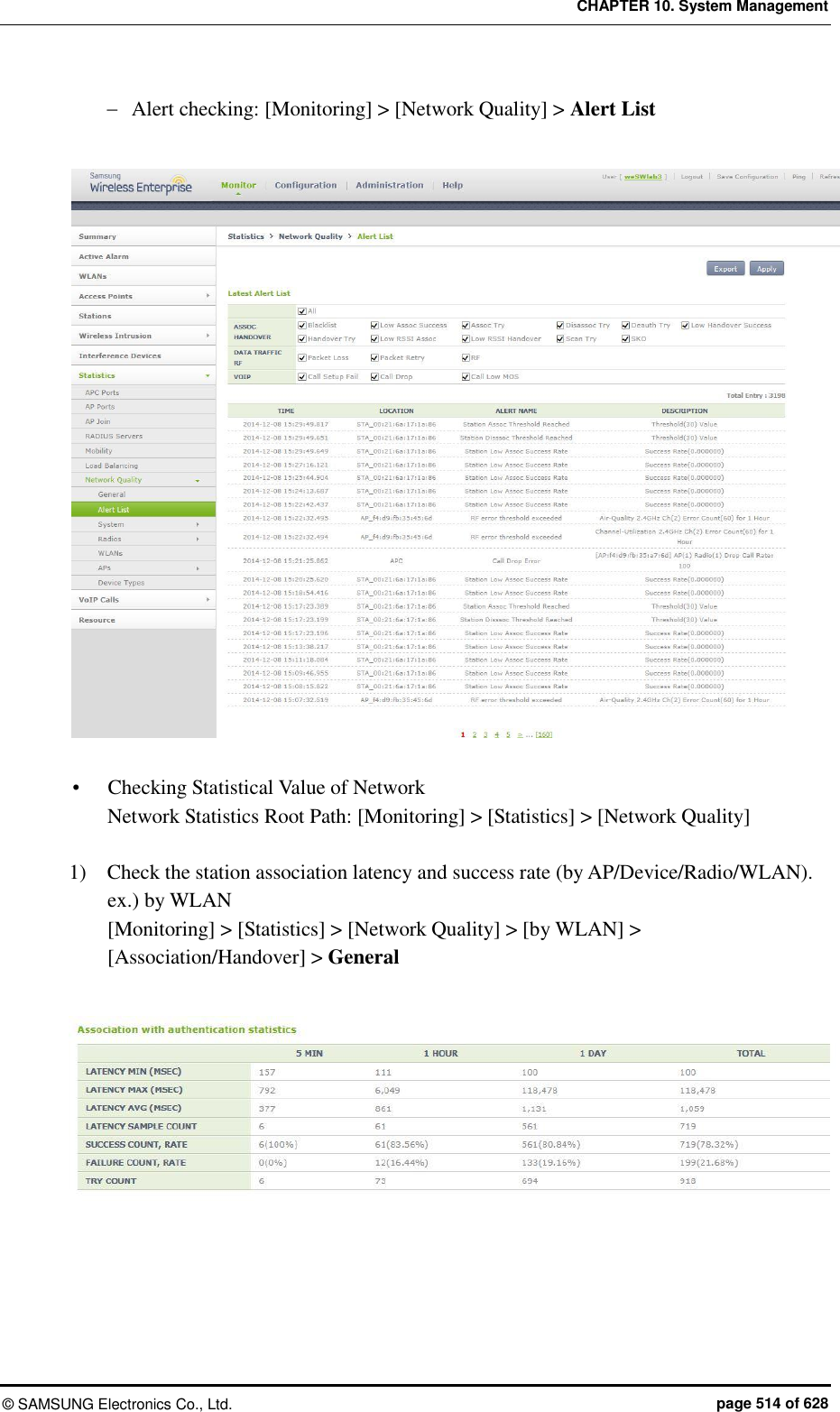 CHAPTER 10. System Management ©  SAMSUNG Electronics Co., Ltd.  page 514 of 628  Alert checking: [Monitoring] &gt; [Network Quality] &gt; Alert List    Checking Statistical Value of Network Network Statistics Root Path: [Monitoring] &gt; [Statistics] &gt; [Network Quality]  1)    Check the station association latency and success rate (by AP/Device/Radio/WLAN). ex.) by WLAN [Monitoring] &gt; [Statistics] &gt; [Network Quality] &gt; [by WLAN] &gt; [Association/Handover] &gt; General   
