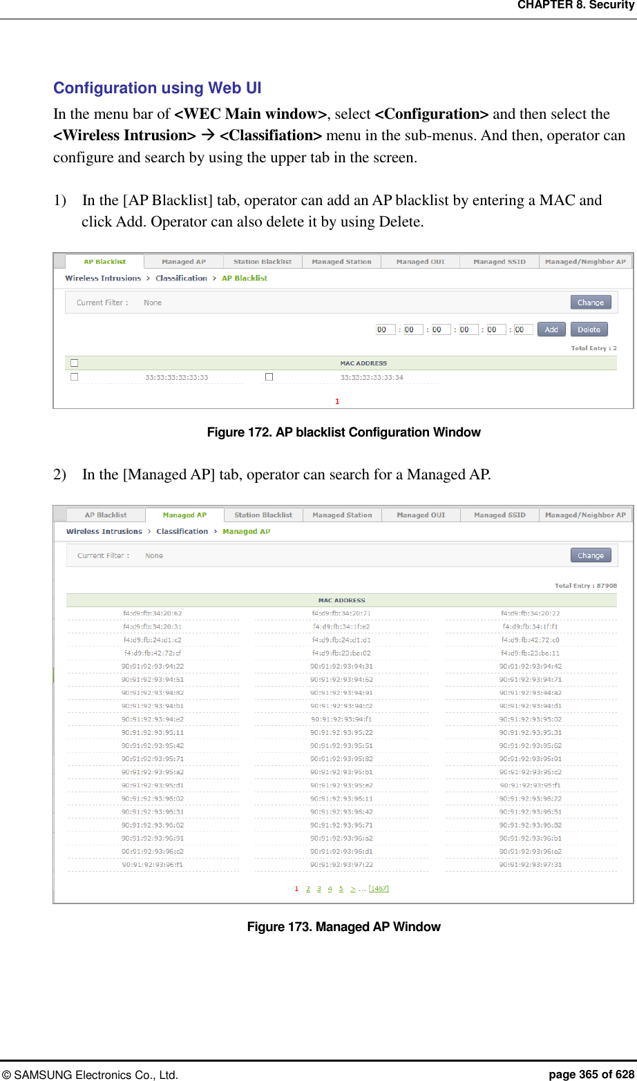 CHAPTER 8. Security &copy;  SAMSUNG Electronics Co., Ltd.  page 365 of 628 Configuration using Web UI In the menu bar of <WEC Main window>, select <Configuration> and then select the <Wireless Intrusion>  <Classifiation> menu in the sub-menus. And then, operator can configure and search by using the upper tab in the screen.    1)    In the [AP Blacklist] tab, operator can add an AP blacklist by entering a MAC and click Add. Operator can also delete it by using Delete.  Figure 172. AP blacklist Configuration Window  2)    In the [Managed AP] tab, operator can search for a Managed AP.  Figure 173. Managed AP Window  