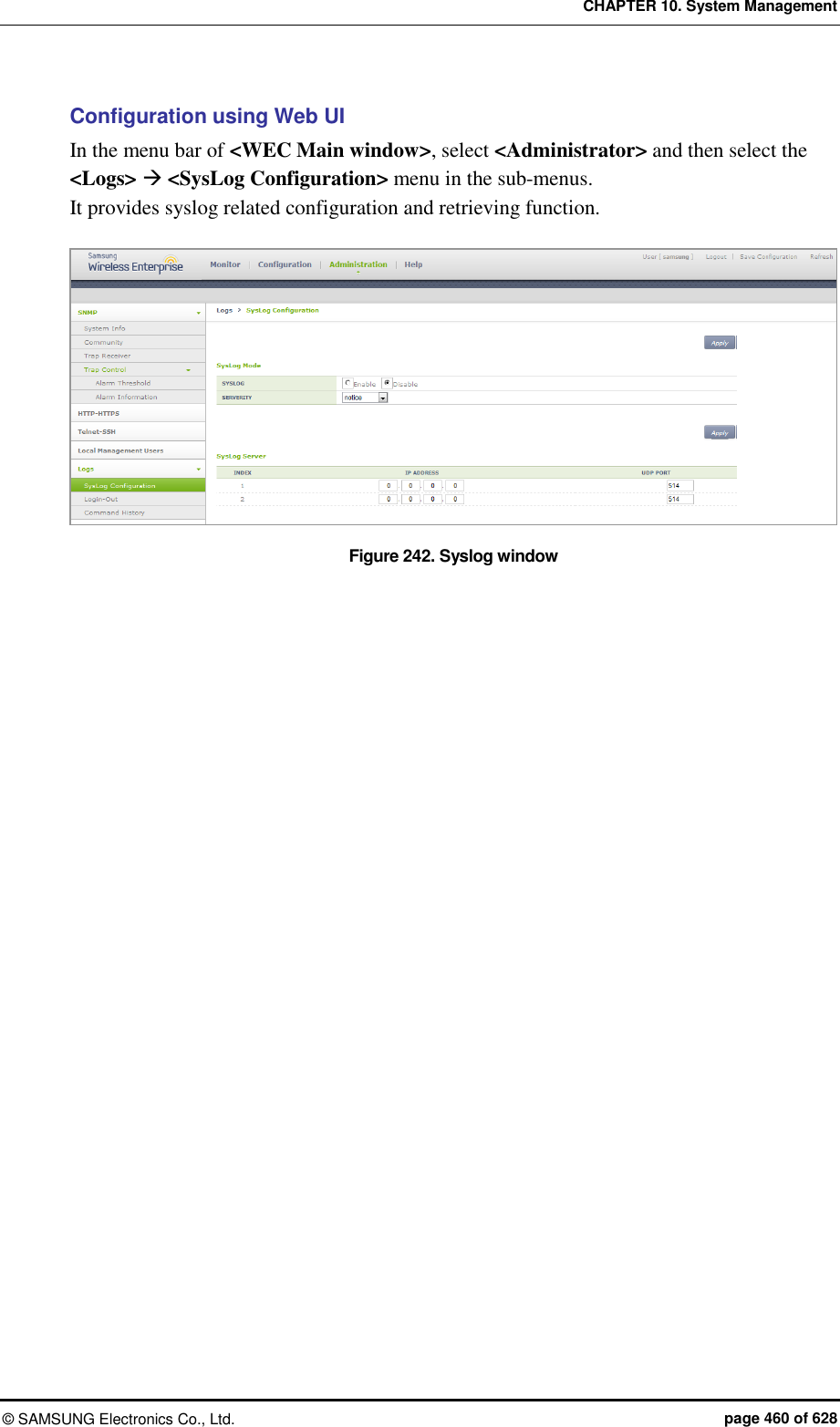 CHAPTER 10. System Management &copy;  SAMSUNG Electronics Co., Ltd.  page 460 of 628 Configuration using Web UI In the menu bar of <WEC Main window>, select <Administrator> and then select the <Logs>  <SysLog Configuration> menu in the sub-menus. It provides syslog related configuration and retrieving function.    Figure 242. Syslog window  