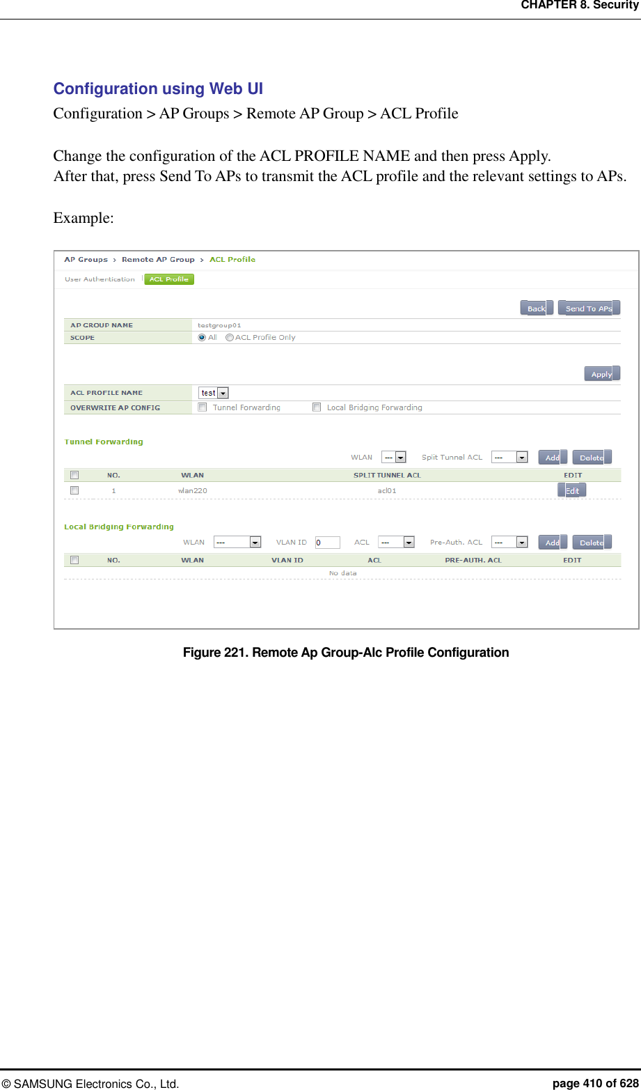 CHAPTER 8. Security &copy;  SAMSUNG Electronics Co., Ltd.  page 410 of 628 Configuration using Web UI Configuration > AP Groups > Remote AP Group > ACL Profile  Change the configuration of the ACL PROFILE NAME and then press Apply. After that, press Send To APs to transmit the ACL profile and the relevant settings to APs.  Example:  Figure 221. Remote Ap Group-Alc Profile Configuration  