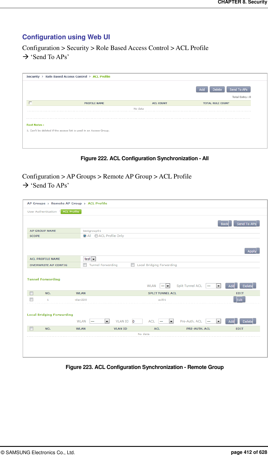 CHAPTER 8. Security &copy;  SAMSUNG Electronics Co., Ltd.  page 412 of 628 Configuration using Web UI Configuration > Security > Role Based Access Control > ACL Profile  &lsquo;Send To APs&rsquo; Figure 222. ACL Configuration Synchronization - All  Configuration > AP Groups > Remote AP Group > ACL Profile  &lsquo;Send To APs&rsquo;  Figure 223. ACL Configuration Synchronization - Remote Group 