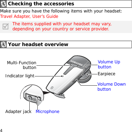 4Make sure you have the following items with your headset: Travel Adapter, User’s GuideChecking the accessoriesThe items supplied with your headset may vary, depending on your country or service provider.Your headset overviewVolume Down buttonIndicator lightMulti-Functionbutton EarpieceAdapter jackVolume Up buttonMicrophone