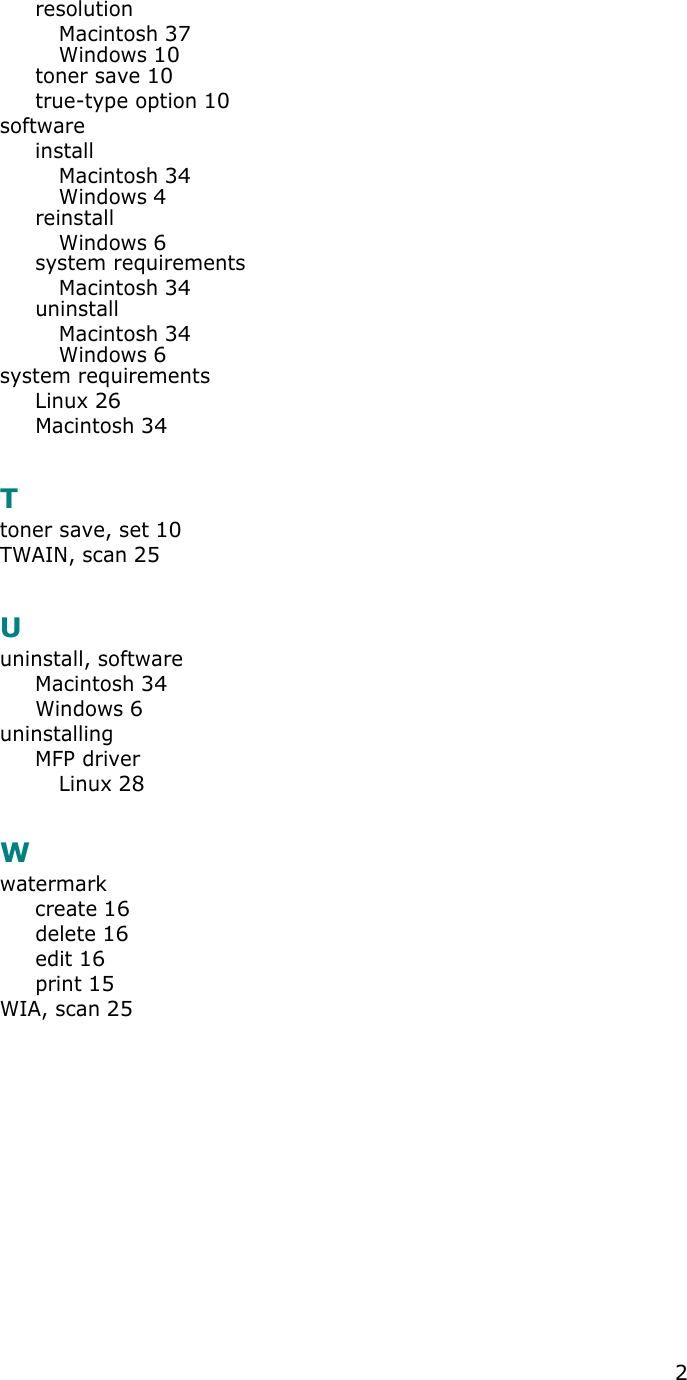 2resolutionMacintosh 37Windows 10toner save 10true-type option 10softwareinstallMacintosh 34Windows 4reinstallWindows 6system requirementsMacintosh 34uninstallMacintosh 34Windows 6system requirementsLinux 26Macintosh 34Ttoner save, set 10TWAIN, scan 25Uuninstall, softwareMacintosh 34Windows 6uninstallingMFP driverLinux 28Wwatermarkcreate 16delete 16edit 16print 15WIA, scan 25