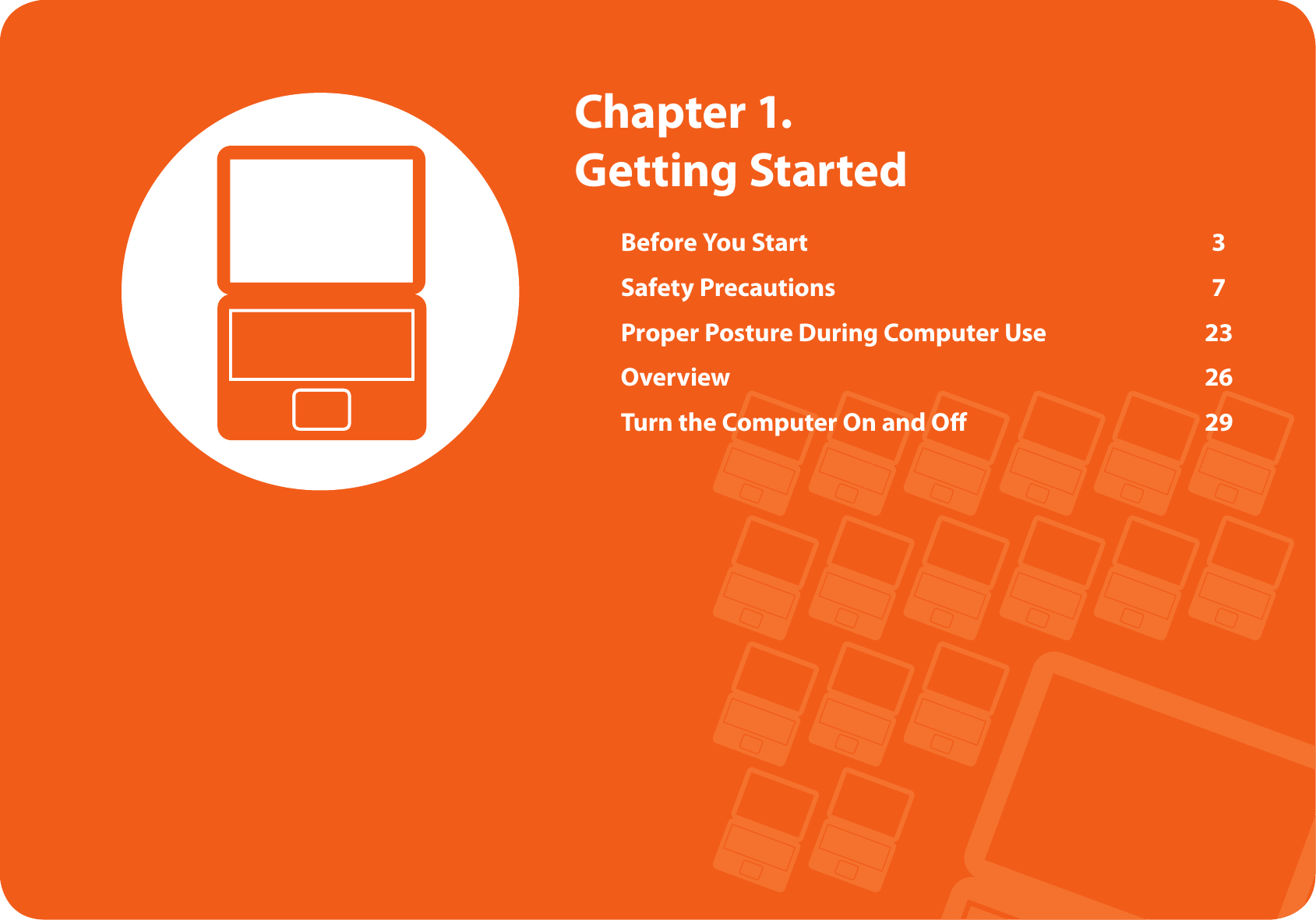 Before You Start 3Safety Precautions 7Proper Posture During Computer Use 23Overview 26Turn the Computer On and O 29 Chapter 1. Getting Started