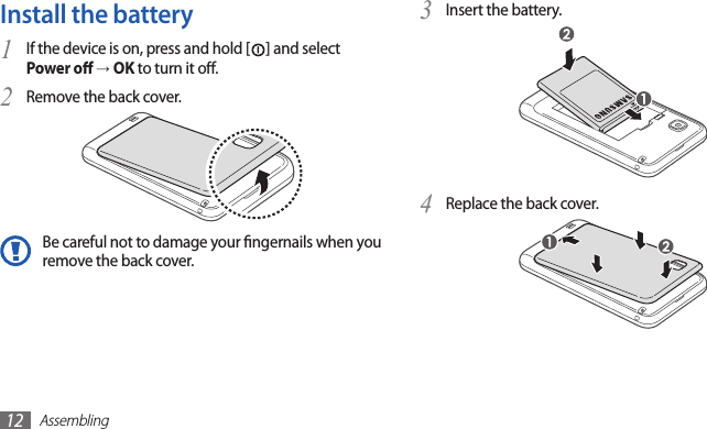 Assembling12Insert the battery.3 Replace the back cover.4 Install the batteryIf the device is on, press and hold [1 ] and select Power o → OK to turn it o.Remove the back cover.2 Be careful not to damage your ngernails when you remove the back cover.