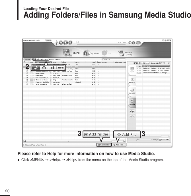 20Adding Folders/Files in Samsung Media StudioLoading Your Desired FilePlease refer to Help for more information on how to use Media Studio.■Click &lt;MENU&gt; ➝ &lt;Help&gt; ➝ &lt;Help&gt; from the menu on the top of the Media Studio program.332[YP-T9][YP-T9]
