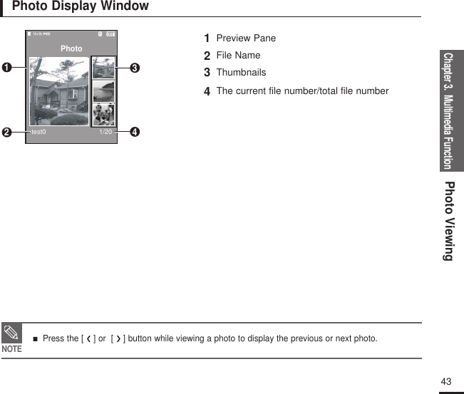 Chapter 3.  Multimedia FunctionPhoto Viewing43Photo Display Window1Preview Pane3Thumbnails2File Name4The current file number/total file numberPhototest0 1/201234NOTE■   Press the [ ] or  [ ] button while viewing a photo to display the previous or next photo.